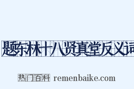 题东林十八贤真堂反义词是什么意思的图片